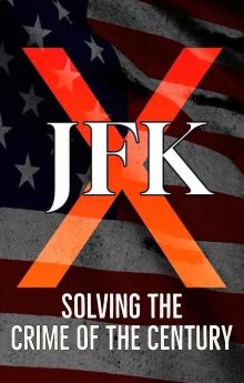 JFK X: Solving the Crime of the Century JFK X: Solving the Crime of the Century