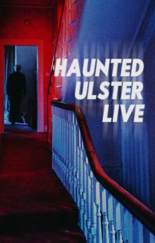 Haunted Ulster Live Haunted Ulster Live