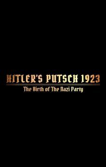 Hitler's Putsch: The Birth of the Nazi Party Hitler's Putsch: The Birth of the Nazi Party
