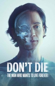 Don't Die: The Man Who Wants to Live Forever Don't Die: The Man Who Wants to Live Forever
