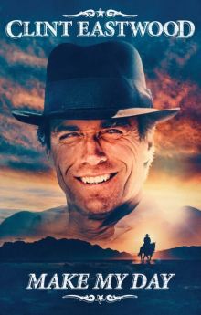 Clint Eastwood: Make My Day Clint Eastwood: Make My Day