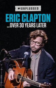 Eric Clapton Unplugged… Over 30 Years Later Eric Clapton Unplugged… Over 30 Years Later