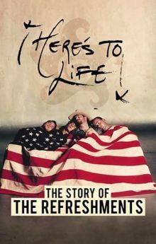 Here's To Life: The Story of the Refreshments Here's To Life: The Story of the Refreshments