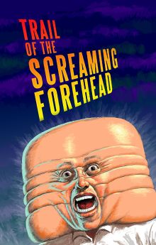 Trail of the Screaming Forehead Trail of the Screaming Forehead