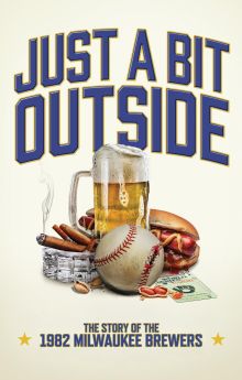 Just a Bit Outside: The Story of the 1982 Milwaukee Brewers Just a Bit Outside: The Story of the 1982 Milwaukee Brewers